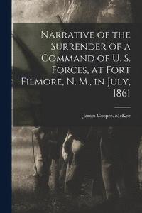 bokomslag Narrative of the Surrender of a Command of U. S. Forces, at Fort Filmore, N. M., in July, 1861