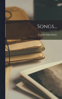 Camille Saint-Saëns - Songs..., Inbunden