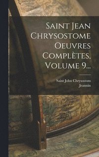 bokomslag Saint Jean Chrysostome Oeuvres Compltes, Volume 9...