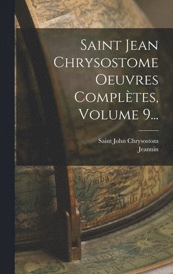Saint John Chrysostom, Jeannin - Saint Jean Chrysostome Oeuvres Complètes, Volume 9..., Inbunden