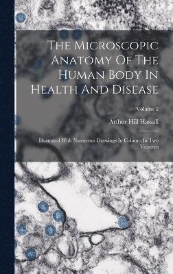 The Microscopic Anatomy Of The Human Body In Health And Disease 1