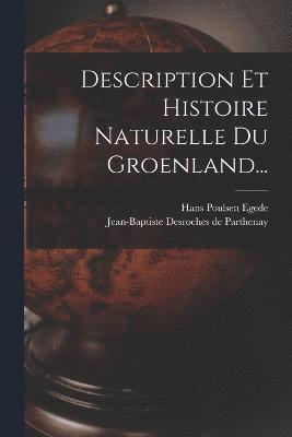 Description Et Histoire Naturelle Du Groenland... 1