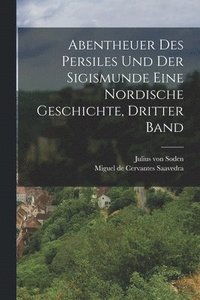 bokomslag Abentheuer des Persiles und der Sigismunde eine nordische Geschichte, Dritter Band