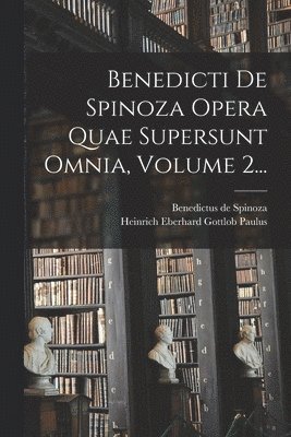 bokomslag Benedicti De Spinoza Opera Quae Supersunt Omnia, Volume 2...