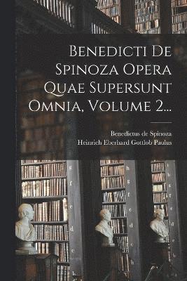 Benedictus De Spinoza, Benedictus de Spinoza, Heinrich Eberhard Gottlob Paulus - Benedicti De Spinoza Opera Quae Supersunt Omnia, Volume 2..., Häftad