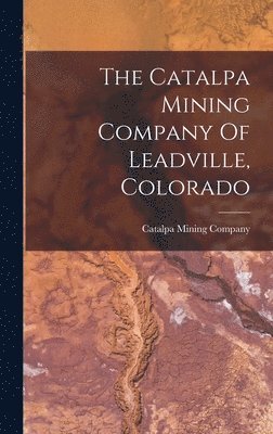 The Catalpa Mining Company Of Leadville, Colorado 1