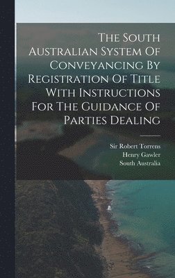Robert Torrens, Henry Gawler, South Australia - South Australian System Of Conveyancing By Registration Of Title With Instructions For The Guidance Of Parties Dealing, Inbunden