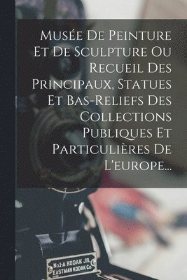 Anonymous - Musée De Peinture Et De Sculpture Ou Recueil Des Principaux, Statues Et Bas-reliefs Des Collections Publiques Et Particulières De L'europe..., Häftad