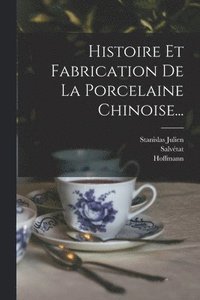 bokomslag Histoire Et Fabrication De La Porcelaine Chinoise...