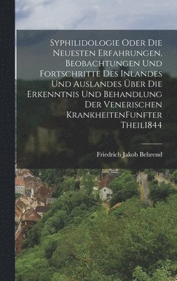 bokomslag Syphilidologie Oder Die Neuesten Erfahrungen, Beobachtungen Und Fortschritte Des Inlandes Und Auslandes ber Die Erkenntnis Und Behandlung Der Venerischen Krankheiten funfter theil 1844