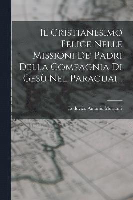 bokomslag Il Cristianesimo Felice Nelle Missioni De' Padri Della Compagnia Di Ges Nel Paraguai...