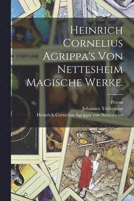 Heinrich Cornelius Agrippa's von Nettesheim magische Werke.
