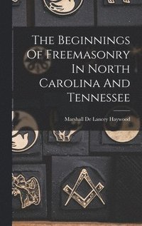 bokomslag The Beginnings Of Freemasonry In North Carolina And Tennessee