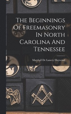 The Beginnings Of Freemasonry In North Carolina And Tennessee 1