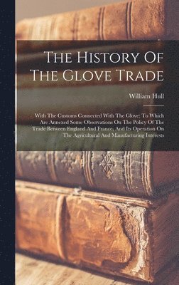 William Hull - History Of The Glove Trade, Inbunden