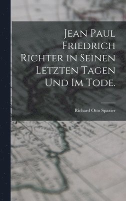 bokomslag Jean Paul Friedrich Richter in seinen letzten Tagen und im Tode.