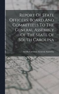 bokomslag Report Of State Officers, Board And Committees To The General Assembly Of The State Of South Carolina