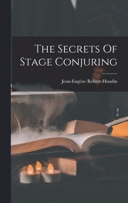 Jean-Eugène Robert-Houdin - Secrets Of Stage Conjuring, Inbunden