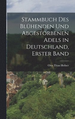 Stammbuch des blhenden und abgestorbenen Adels in Deutschland, Erster Band 1