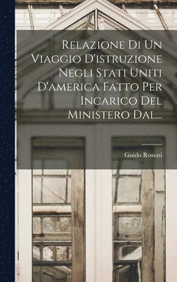 bokomslag Relazione Di Un Viaggio D'istruzione Negli Stati Uniti D'america Fatto Per Incarico Del Ministero Dal...