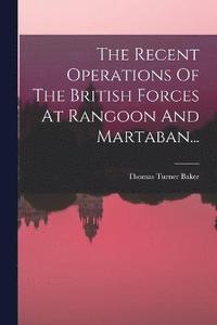 bokomslag The Recent Operations Of The British Forces At Rangoon And Martaban...