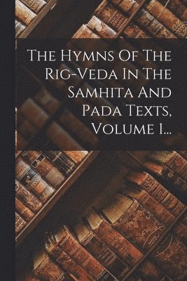 bokomslag The Hymns Of The Rig-veda In The Samhita And Pada Texts, Volume 1...