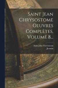 bokomslag Saint Jean Chrysostome Oeuvres Compltes, Volume 8...