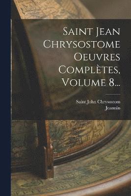 bokomslag Saint Jean Chrysostome Oeuvres Compltes, Volume 8...