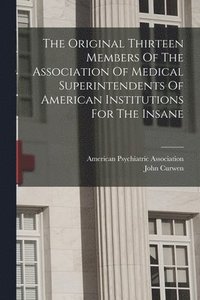 bokomslag The Original Thirteen Members Of The Association Of Medical Superintendents Of American Institutions For The Insane