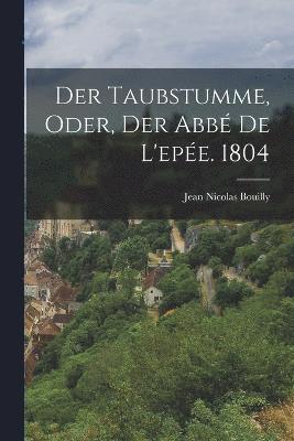 bokomslag Der Taubstumme, oder, Der Abb De L'epe. 1804