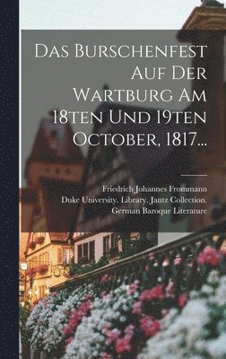 Das Burschenfest Auf Der Wartburg Am 18ten Und 19ten October, 1817... 1