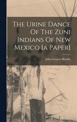 Urine Dance Of The Zuni Indians Of New Mexico [a Paper]