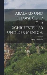 bokomslag Ablard und Heloise oder der Schriftsteller und der Mensch.