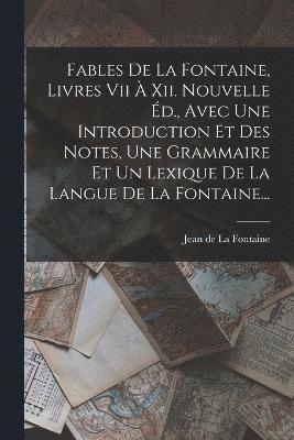 Jean De La Fontaine - Fables De La Fontaine, Livres Vii À Xii. Nouvelle Éd., Avec Une Introduction Et Des Notes, Une Grammaire Et Un Lexique De La Langue De La Fontaine..., Häftad