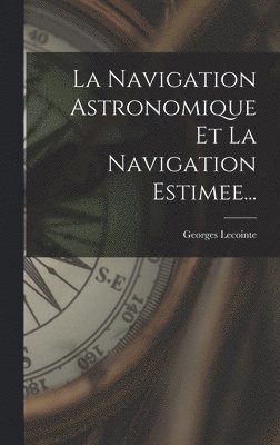 bokomslag La Navigation Astronomique Et La Navigation Estimee...