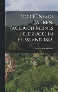 bokomslag Vor fünfzig Jahren. Tagebuch meines Feldzuges in Rußland 1812.