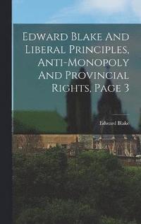 bokomslag Edward Blake And Liberal Principles, Anti-monopoly And Provincial Rights, Page 3