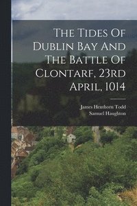 bokomslag The Tides Of Dublin Bay And The Battle Of Clontarf, 23rd April, 1014