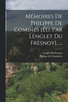 bokomslag Mmoires De Philippe De Comines [d. Par Lenglet Du Fresnoy]......