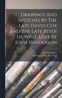 bokomslag Drawings And Sketches By The Late David Cox And The Late Peter De Wint, Lent By John Henderson