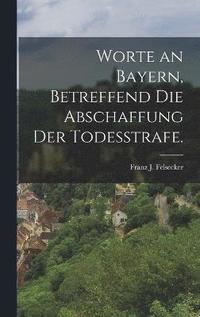 bokomslag Worte an Bayern, betreffend die Abschaffung der Todesstrafe.