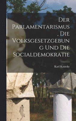 Der Parlamentarismus, die Volksgesetzgebung und die Socialdemokratie 1