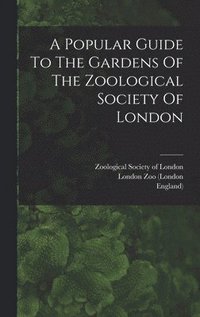 bokomslag A Popular Guide To The Gardens Of The Zoological Society Of London