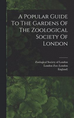 A Popular Guide To The Gardens Of The Zoological Society Of London 1