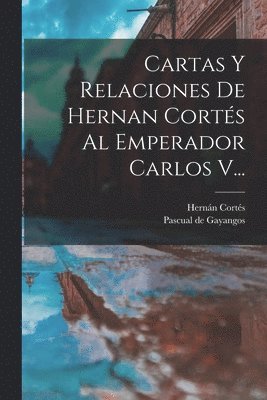 Hernán Cortés - Cartas Y Relaciones De Hernan Cortés Al Emperador Carlos V..., Häftad