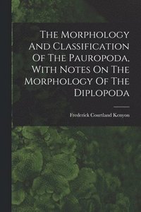 bokomslag The Morphology And Classification Of The Pauropoda, With Notes On The Morphology Of The Diplopoda