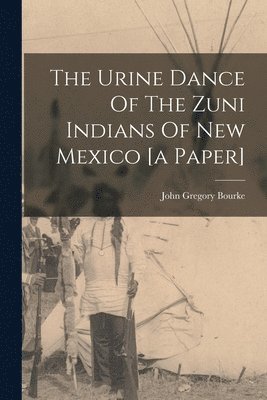 Urine Dance Of The Zuni Indians Of New Mexico [a Paper]
