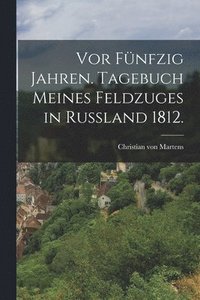 bokomslag Vor fnfzig Jahren. Tagebuch meines Feldzuges in Ruland 1812.