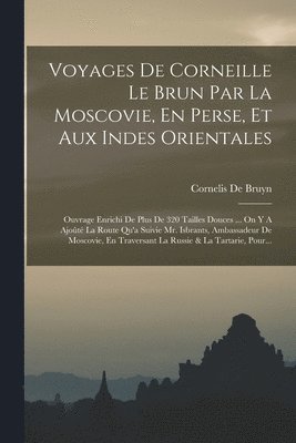 bokomslag Voyages De Corneille Le Brun Par La Moscovie, En Perse, Et Aux Indes Orientales