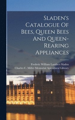 bokomslag Sladen's Catalogue Of Bees, Queen Bees And Queen-rearing Appliances